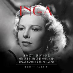 Inga: Kennedys Great Love, Hitlers Perfect Beauty, and J. Edgar Hoovers Prime Suspect Audiobook, by Scott Farris