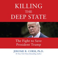 Killing the Deep State: The Fight to Save President Trump Audiobook, by Jerome R. Corsi