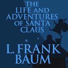 The Life and Adventures of Santa Claus Audiobook, by L. Frank Baum