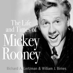 The Life and Times of Mickey Rooney Audiobook, by Richard A.  Lertzman