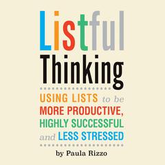 Listful Thinking: Using Lists to Be More Productive, Successful and Less Stressed Audiobook, by Paula Rizzo