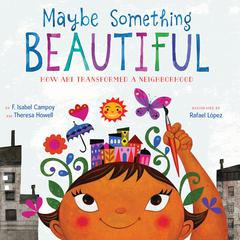 Maybe Something Beautiful: How Art Transformed a Neighborhood Audiobook, by F. Isabel Campoy, Theresa Howell