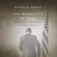 The Mendacity of Hope: Barack Obama and the Betrayal of American Liberali Audiobook, by Roger D. Hodge