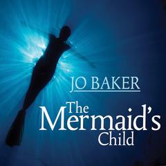 The Mermaid's Child Audiobook, by Jo Baker