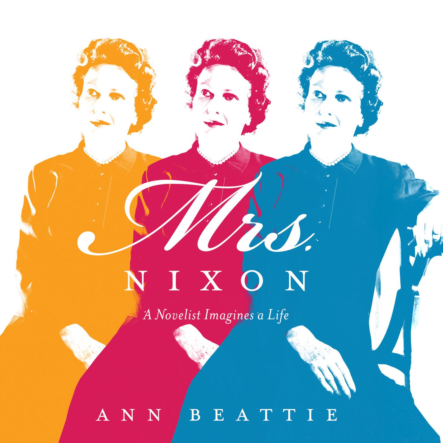 Mrs. Nixon: A Novelist Imagines a Life Audiobook, by Ann Beattie