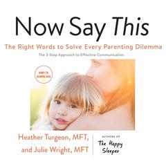 Now Say This: The Right Words to Solve Every Parenting Dilemma Audibook, by Heather  Turgeon