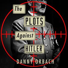 The Plots Against Hitler Audibook, by Danny Orbach