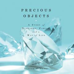 Precious Objects: A Story of Diamonds, Family, and a Way of Life Audiobook, by Alicia Oltuski