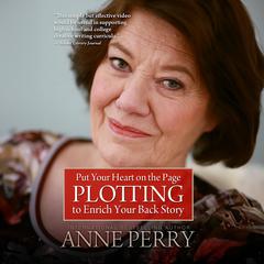 Put Your Heart on the Page (Part 2): Plotting To Enrich Your Back Story Audiobook, by Anne Perry
