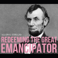 Redeeming the Great Emancipator Audiobook, by Allen C. Guelzo
