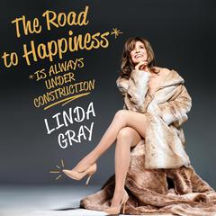 The Road to Happiness is Always Under Construction Audiobook, by Linda Gray