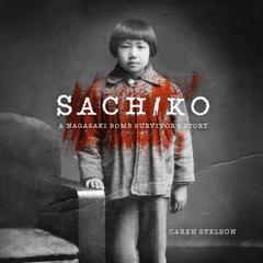 Sachiko: A Nagasaki Bomb Survivors Story Audiobook, by Caren B. Stelson