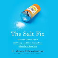 The Salt Fix: Why Experts Got It All Wrong - and How Eating More Might Save Your Life Audiobook, by James J. DiNicolantonio