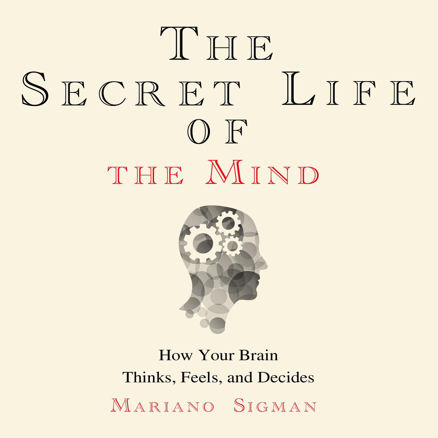 The Secret Life of the Mind: How Your Brain Thinks, Feels, and Decides Audiobook, by Mariano Sigman