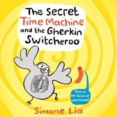 The Secret Time Machine and the Gherkin Switcheroo Audiobook, by Simone Lia