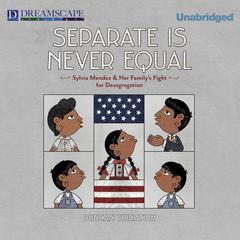 Separate is Never Equal: Sylvia Mendez and Her Family's Fight for Desegregation Audiobook, by Duncan Tonatiuh