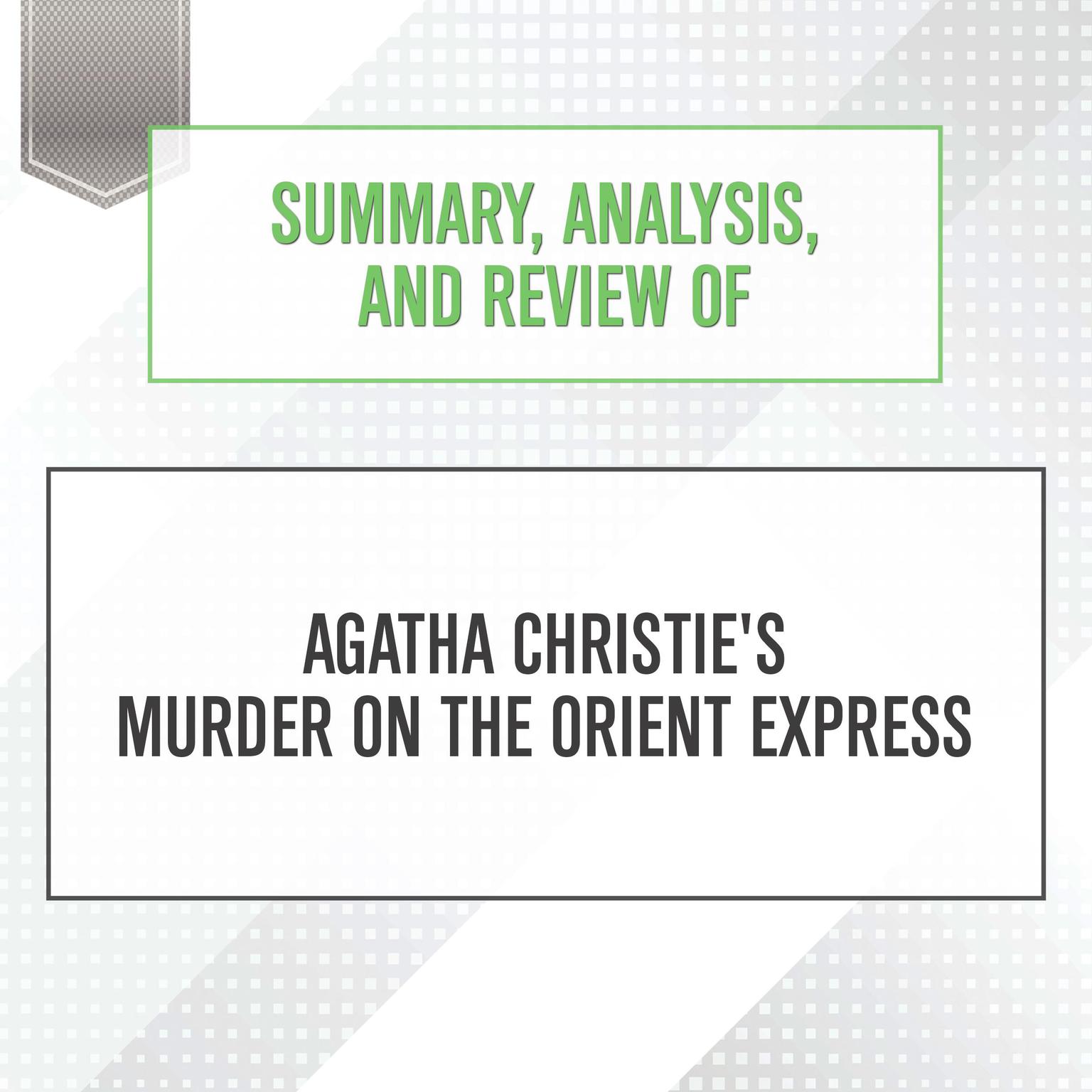 Summary, Analysis, and Review of Agatha Christies Murder on the Orient Express Audiobook, by Start Publishing Notes