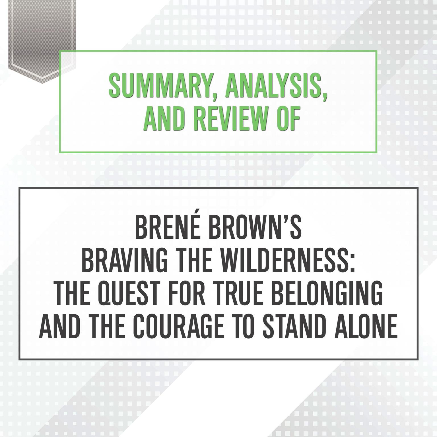 Summary, Analysis, and Review of Brene Browns Braving the Wilderness: The Quest for True Belonging and the Courage to Stand Alone Audiobook, by Start Publishing Notes