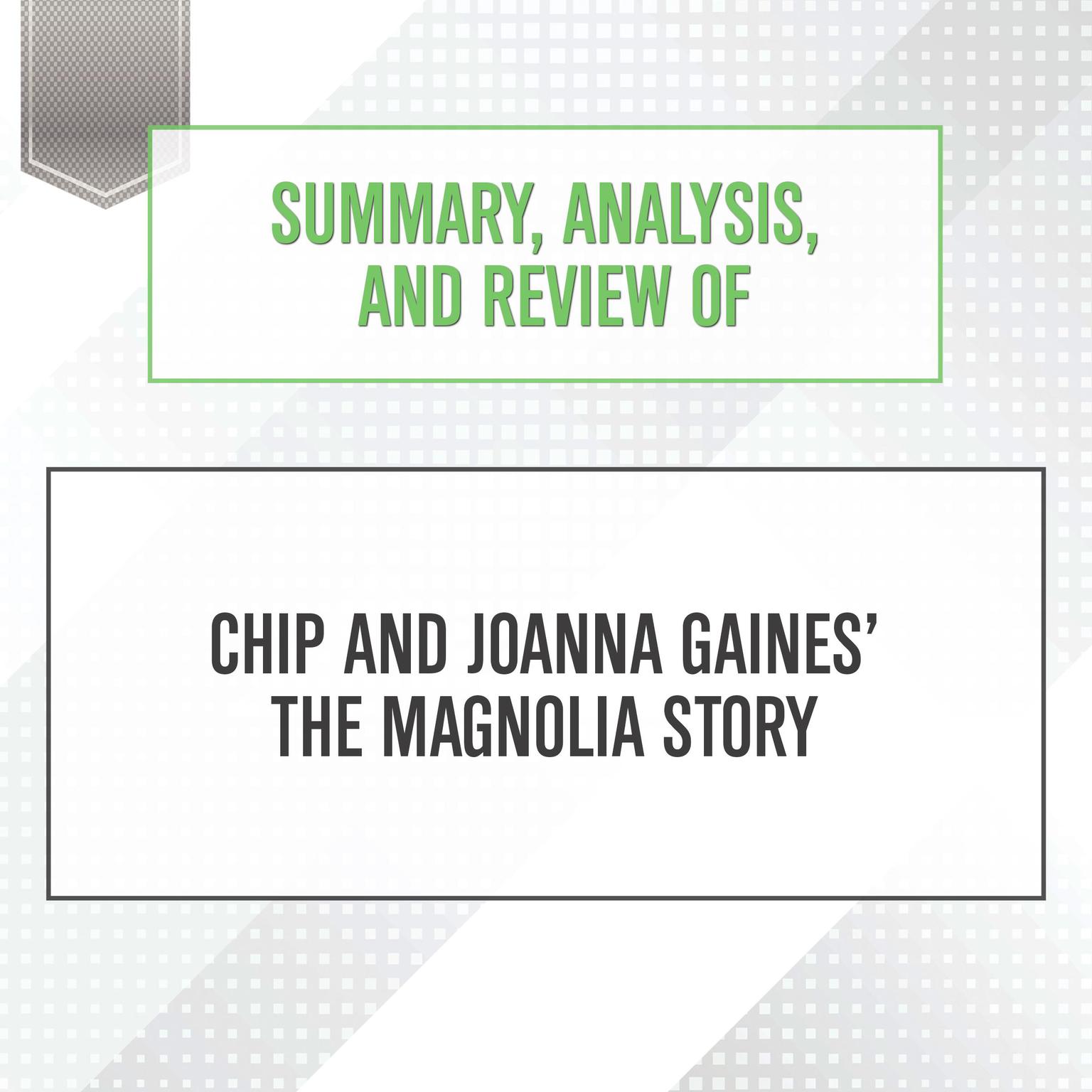 Summary, Analysis, and Review of Chip and Joanna Gaines The Magnolia Story Audiobook, by Start Publishing Notes