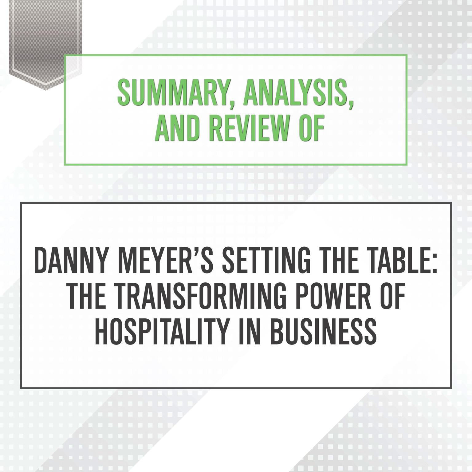 Summary, Analysis, and Review of Danny Meyer’s Setting the Table: The Transforming Power of Hospitality in Business Audiobook, by Start Publishing Notes