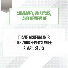 Summary, Analysis, and Review of Diane Ackermans The Zookeepers Wife: A War Story Audiobook, by Start Publishing Notes