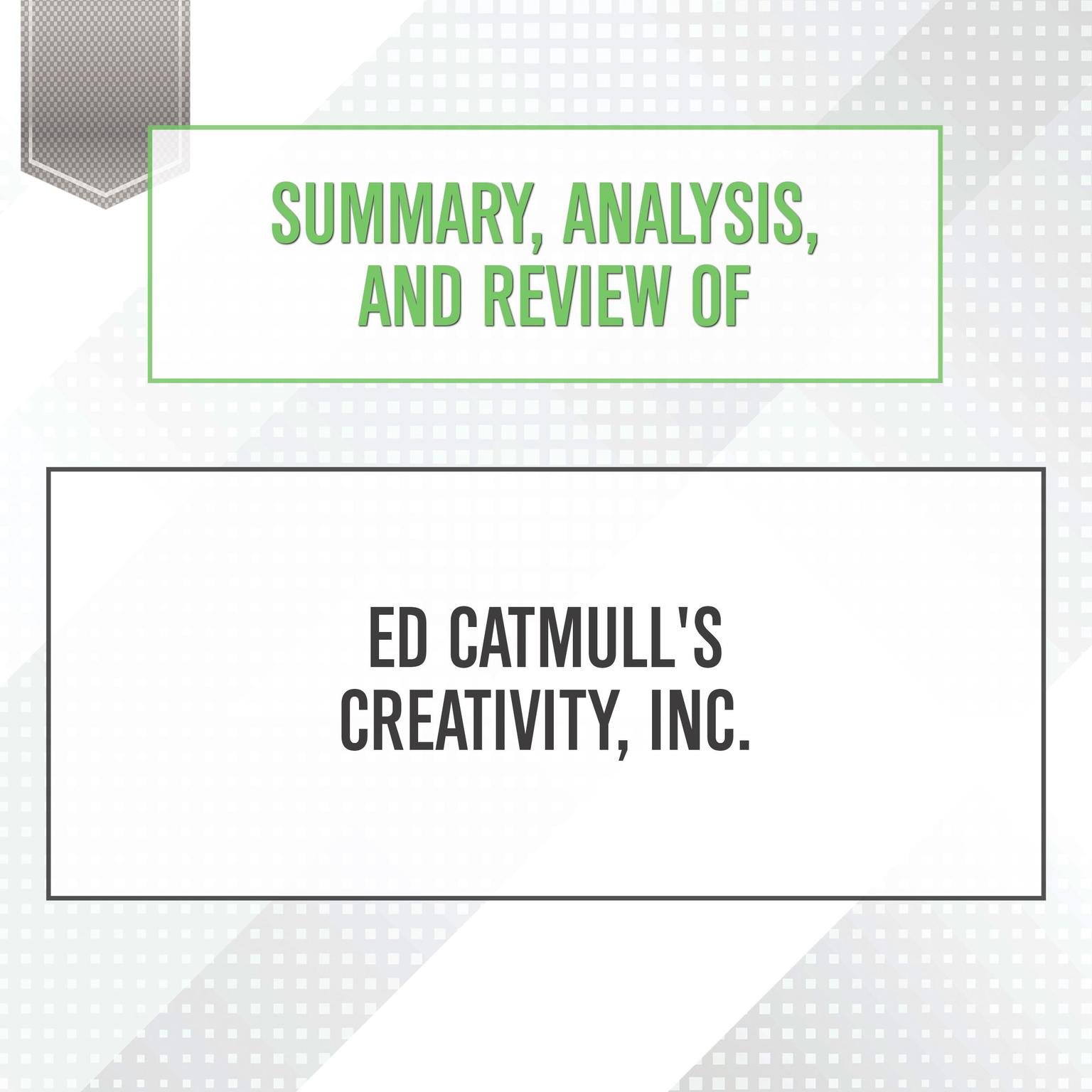 Summary, Analysis, and Review of Ed Catmulls Creativity, Inc. Audiobook, by Start Publishing Notes