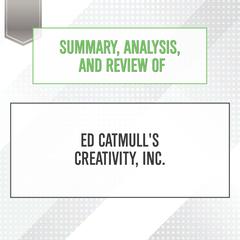 Summary, Analysis, and Review of Ed Catmulls Creativity, Inc. Audiobook, by Start Publishing Notes