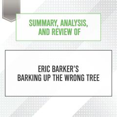 Summary, Analysis, and Review of Eric Barker's Barking Up The Wrong Tree Audiobook, by Start Publishing Notes