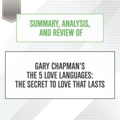Summary, Analysis, and Review of Gary Chapmans The 5 Love Languages: The Secret to Love that Lasts Audiobook, by Start Publishing Notes