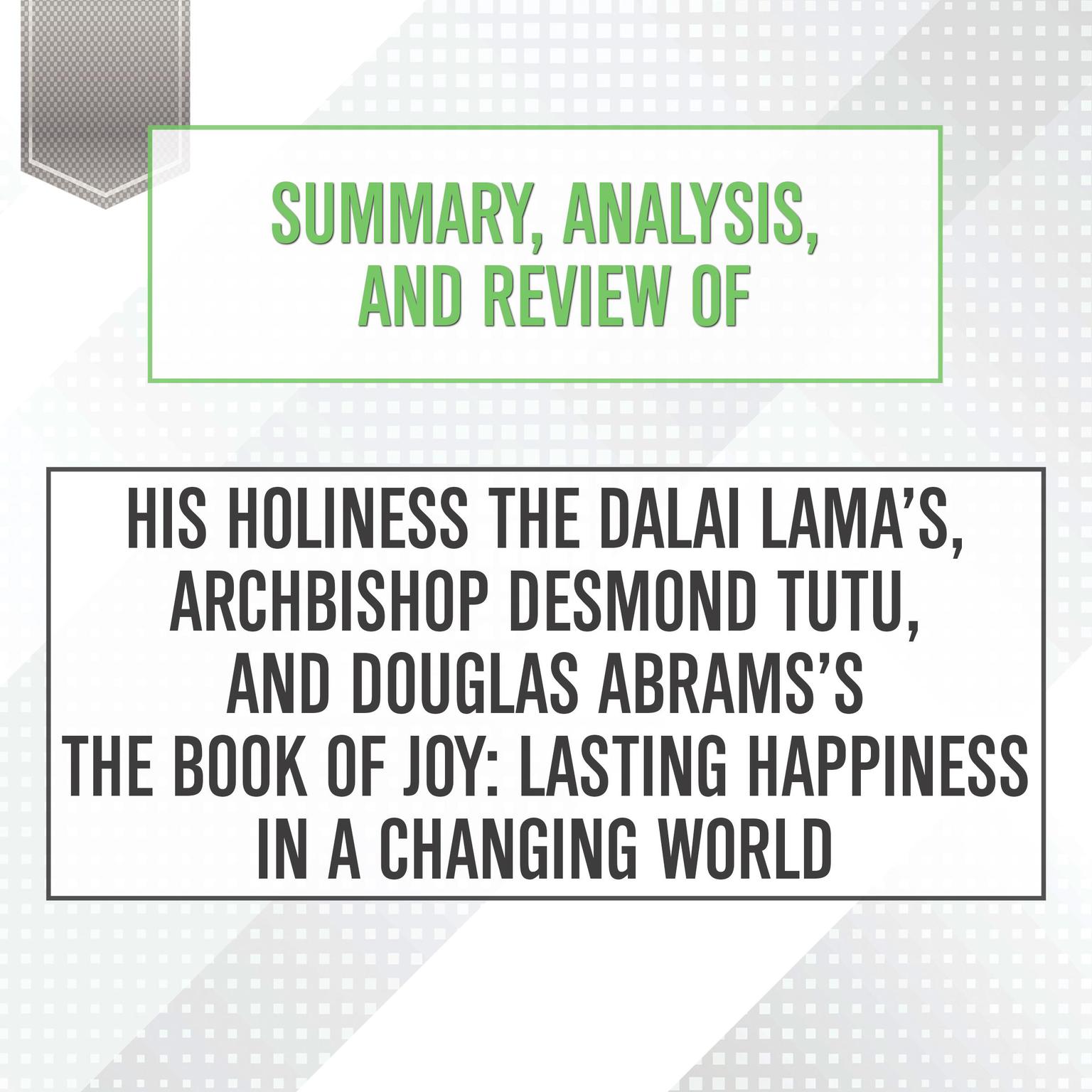 Summary, Analysis, and Review of His Holiness the Dalai Lama’s, Archbishop Desmond Tutu, and Douglas Abramss The Book of Joy: Lasting Happiness in a Changing World Audiobook, by Start Publishing Notes