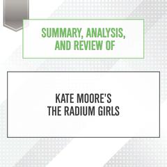 Summary, Analysis, and Review of Kate Moores The Radium Girls Audiobook, by Start Publishing Notes