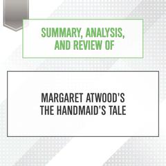 Summary, Analysis, and Review of Margaret Atwoods The Handmaids Tale Audiobook, by Start Publishing Notes