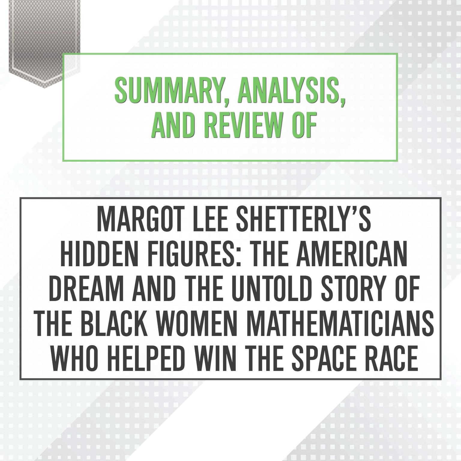 Summary, Analysis, and Review of Margot Lee Shetterlys Hidden Figures: The American Dream and the Untold Story of the Black Women Mathematicians Who Helped Win the Space Race Audiobook, by Start Publishing Notes