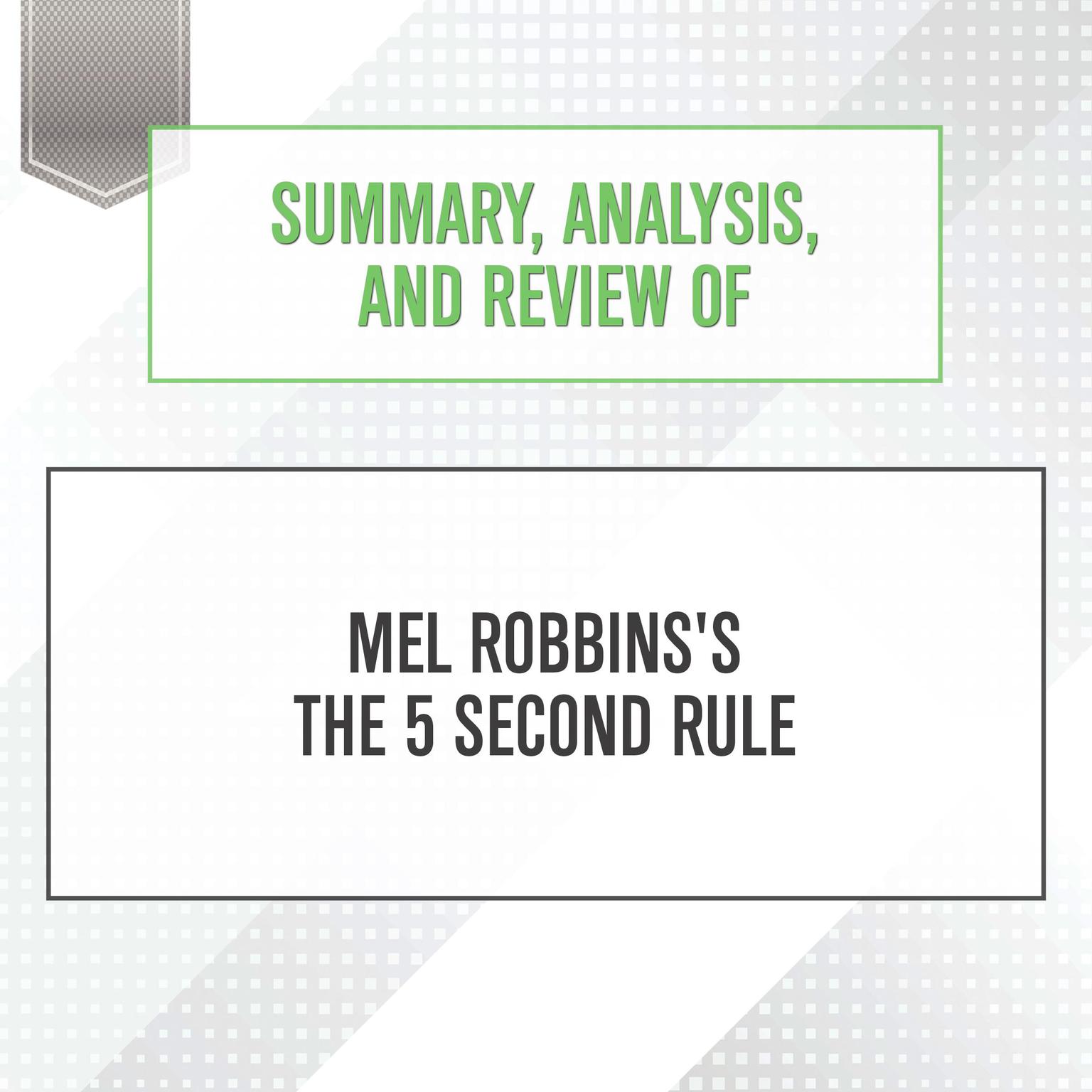 Summary, Analysis, and Review of Mel Robbinss The 5 Second Rule Audiobook, by Start Publishing Notes