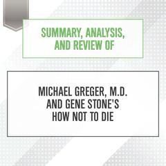 Summary, Analysis, and Review of Michael Greger, M.D. and Gene Stones How Not to Die Audiobook, by Start Publishing Notes