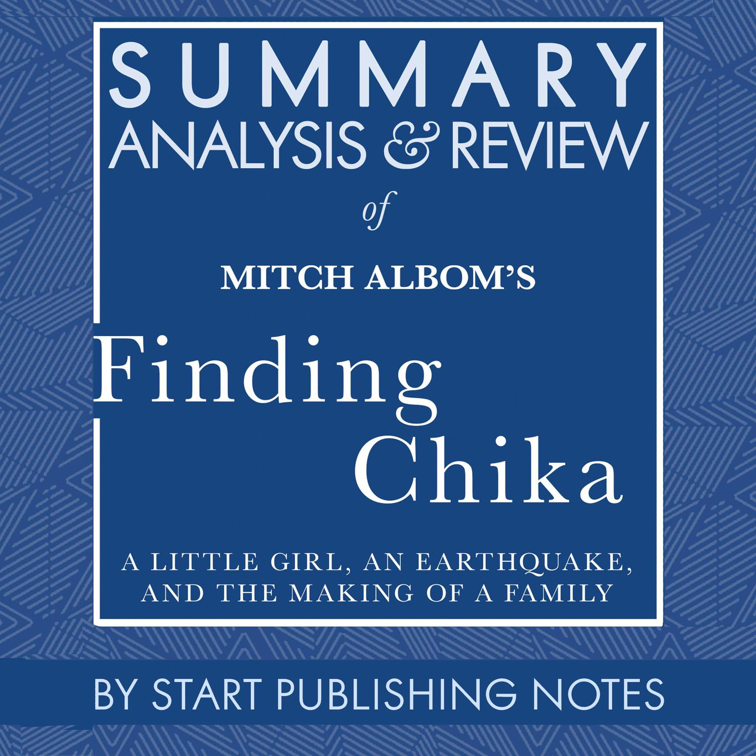 Summary, Analysis, and Review of Mitch Alboms Finding Chika: A Little Girl, an Earthquake, and the Making of a Family Audiobook, by Start Publishing Notes