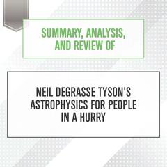 Summary, Analysis, and Review of Neil deGrasse Tysons Astrophysics for People in a Hurry Audiobook, by Start Publishing Notes