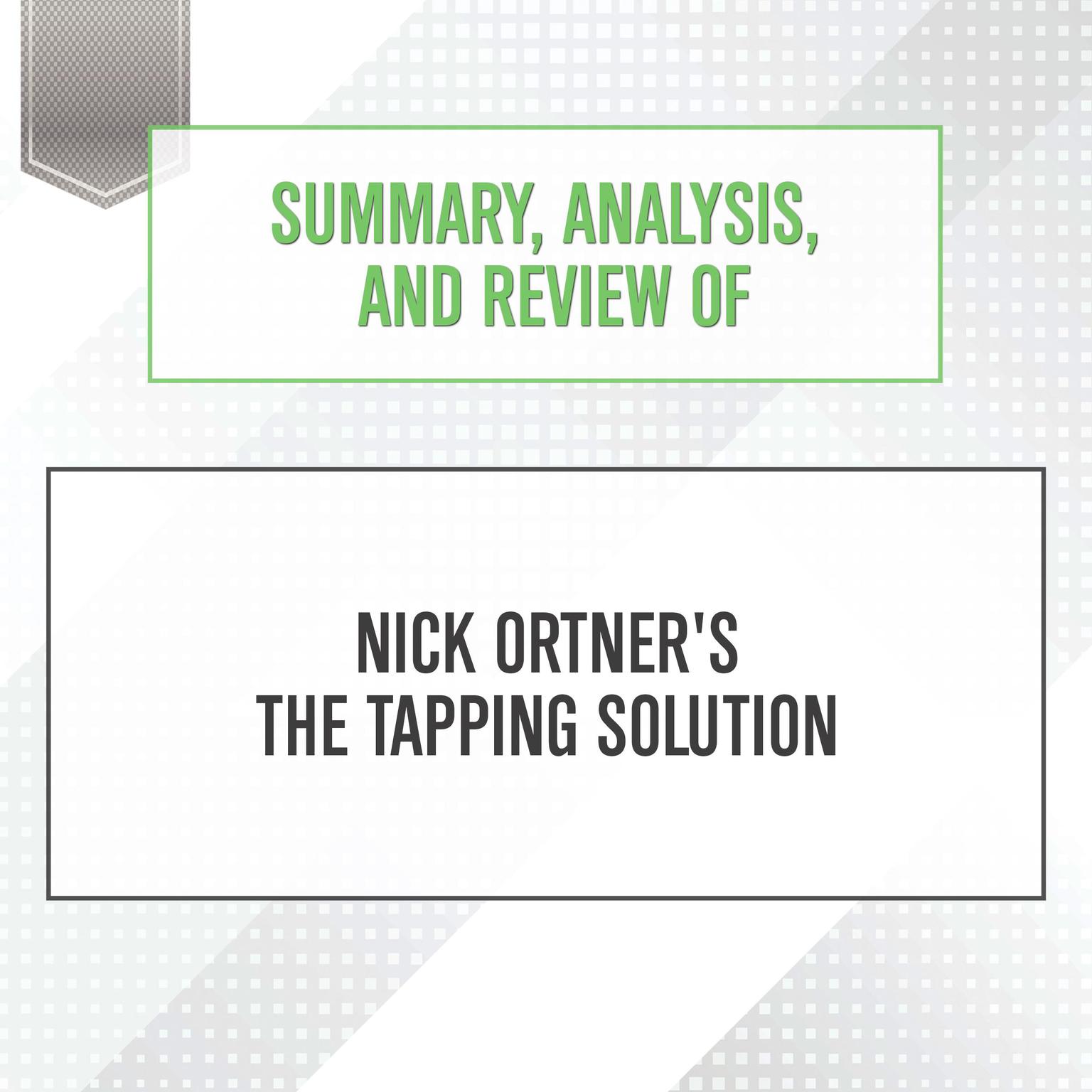 Summary, Analysis, and Review of Nick Ortners The Tapping Solution Audiobook, by Start Publishing Notes