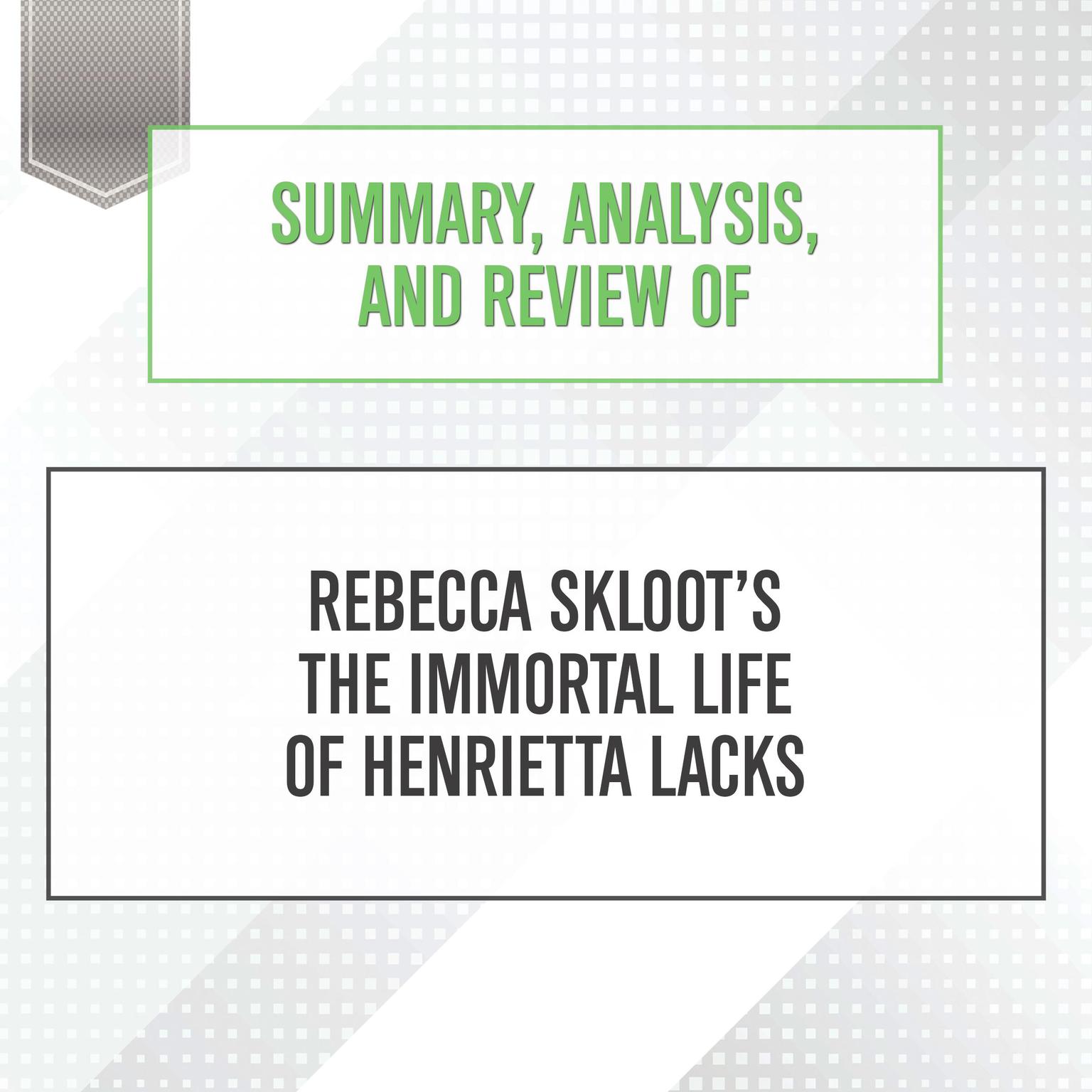 Summary, Analysis, and Review of Rebecca Skloots The Immortal Life of Henrietta Lacks Audiobook, by Start Publishing Notes