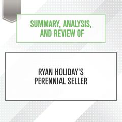 Summary, Analysis, and Review of Ryan Holidays Perennial Seller Audiobook, by Start Publishing Notes