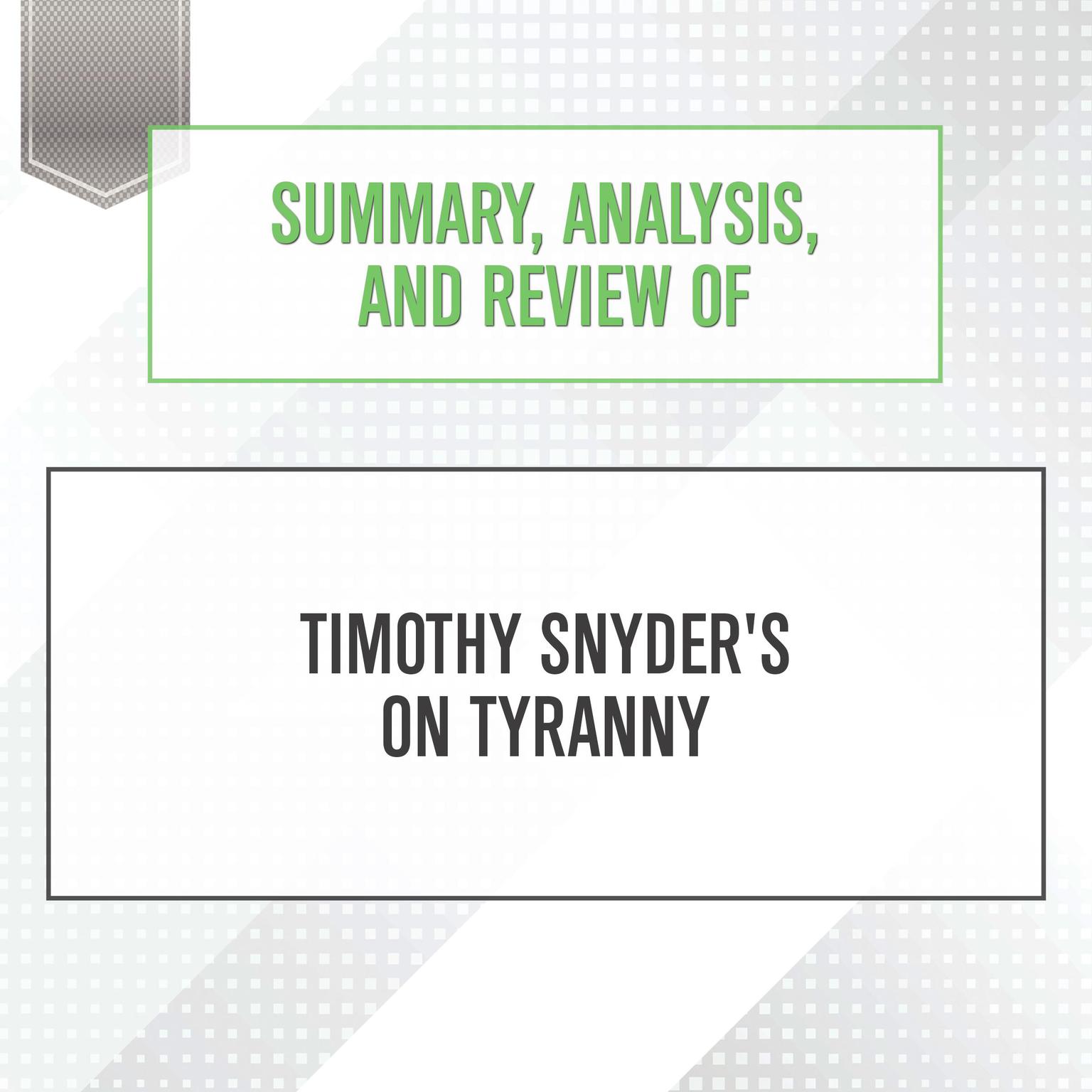 Summary, Analysis, and Review of Timothy Snyders On Tyranny Audiobook, by Start Publishing Notes