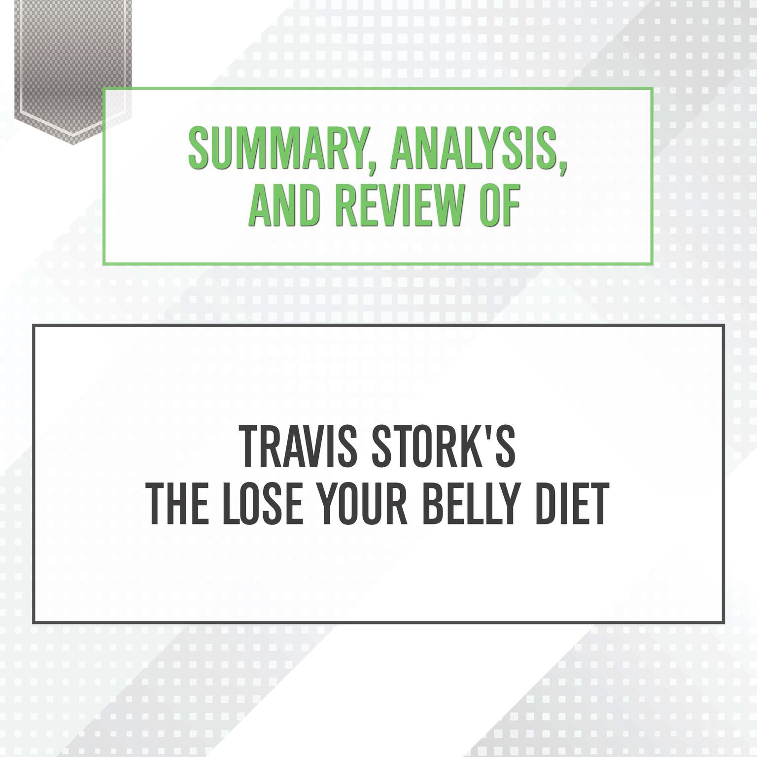 Summary, Analysis, and Review of Travis Storks The Lose Your Belly Diet Audiobook, by Start Publishing Notes