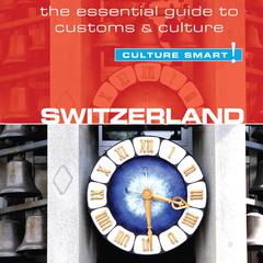 Switzerland - Culture Smart!: The Essential Guide to Customs & Culture Audiobook, by 