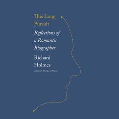 This Long Pursuit: Reflections of a Romantic Biographer Audiobook, by Richard Holmes