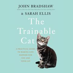 The Trainable Cat: A Practical Guide to Making Life Happier for You and Your Cat Audibook, by John Bradshaw