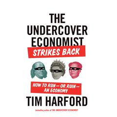 The Undercover Economist Strikes Back: How to Run - or Ruin - an Economy Audiobook, by Tim Harford