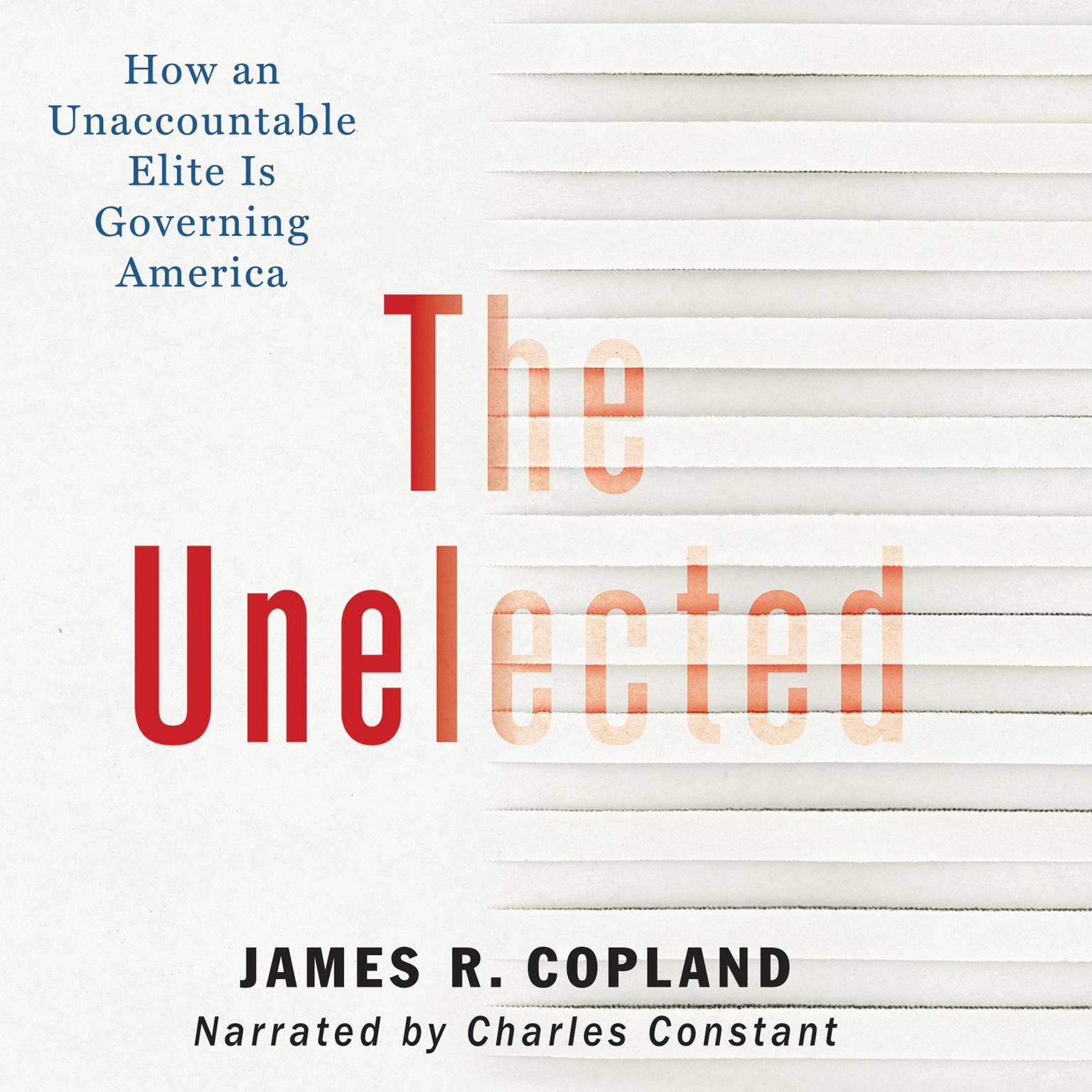 The Unelected: How an Unaccountable Elite is Governing America Audiobook, by James R Copland