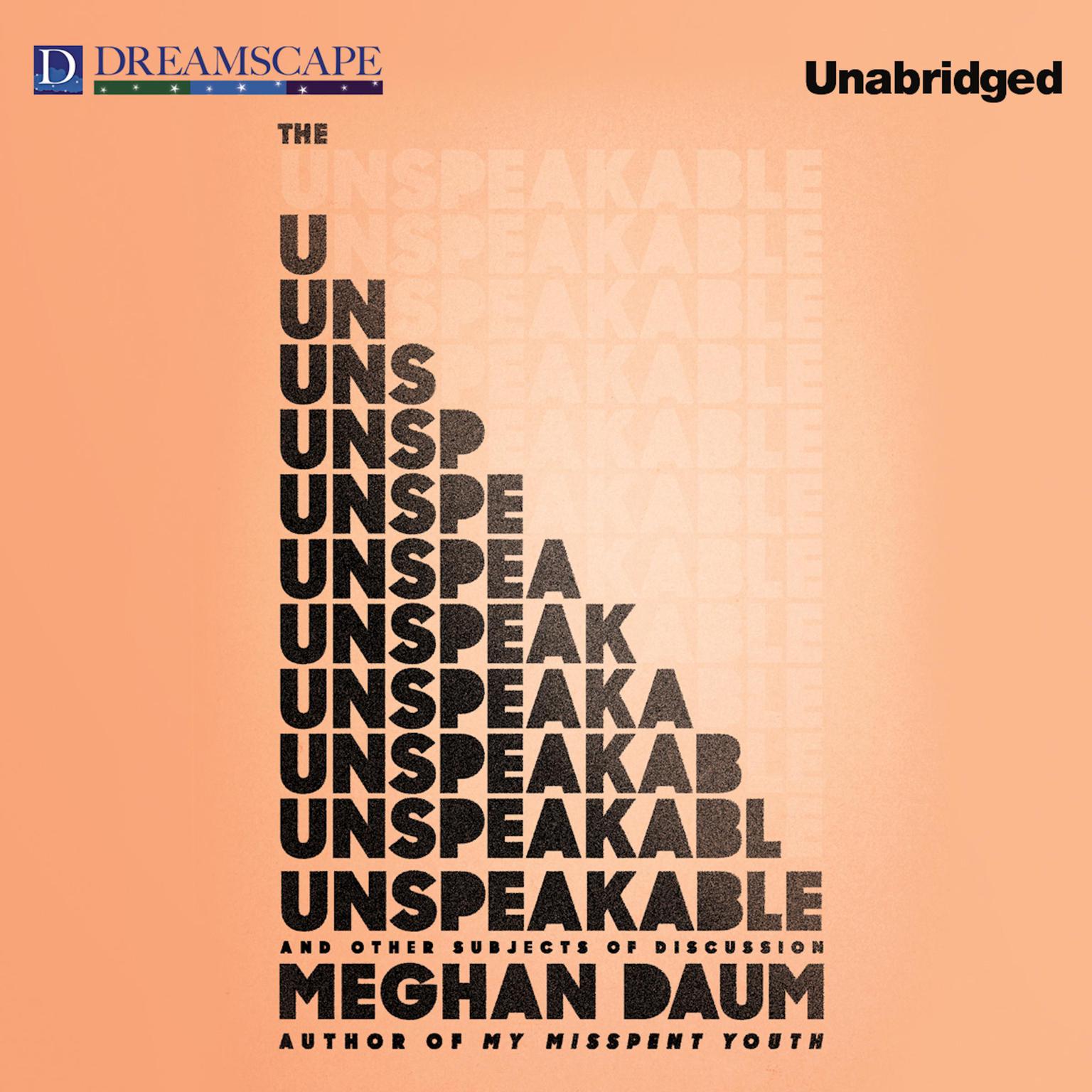 The Unspeakable: And Other Subjects of Discussion Audiobook, by Meghan Daum