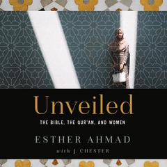 Unveiled: The Bible, The Quran, and Women Audiobook, by Esther Ahmad