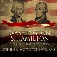 Washington and Hamilton: The Alliance That Forged America Audiobook, by Stephen F. Knott